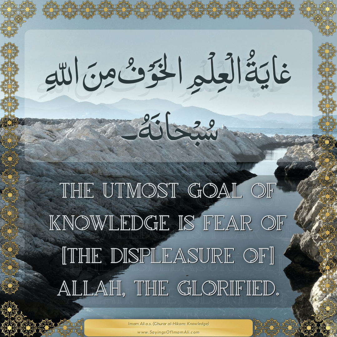 The utmost goal of knowledge is fear of [the displeasure of] Allah, the...